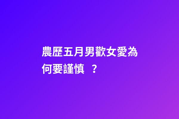 農歷五月男歡女愛為何要謹慎？
